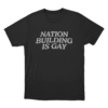 Nation Building Is Gay T Shirt Black